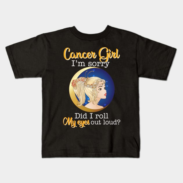 Cancer Girl I_m Sorry Did I Roll My Eyes Out Loud T shirt Kids T-Shirt by garrettbud6